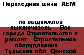 Переходная шина  АВМ20, на выдвижной выключатель. - Все города Строительство и ремонт » Строительное оборудование   . Тульская обл.,Донской г.